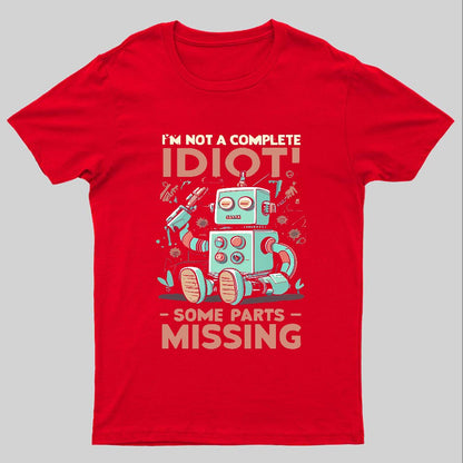 I'm Not A Complete Idiot, Some Parts Are Missing Geeky T-Shirt