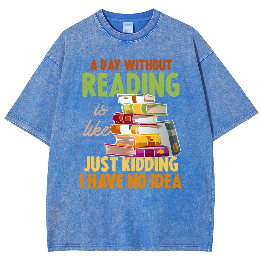A Day Without Reading Is Like... Just Kidding I Have No Idea Vintage Distressed T-shirt