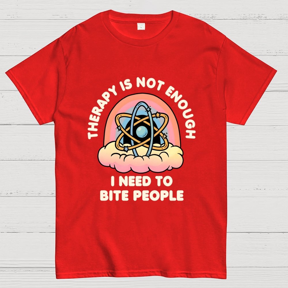 Therapy Is Not Enough, I Need To Bite People Geek T-Shirt