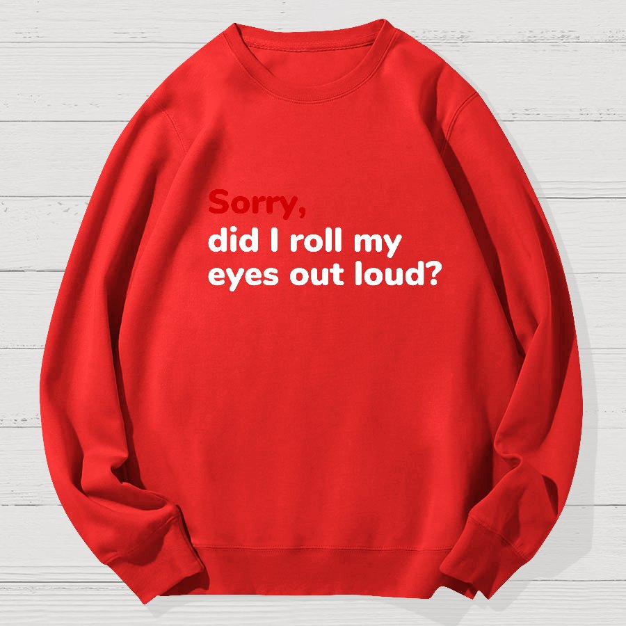 Sorry, Did T Roll My Eyes Out Loud? Geek Cotton Sweatshirt
