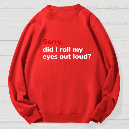 Sorry, Did T Roll My Eyes Out Loud? Geek Cotton Sweatshirt