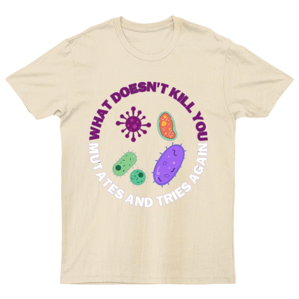 What doesn't kill you mutates and tries again Science Nerd T-Shirt