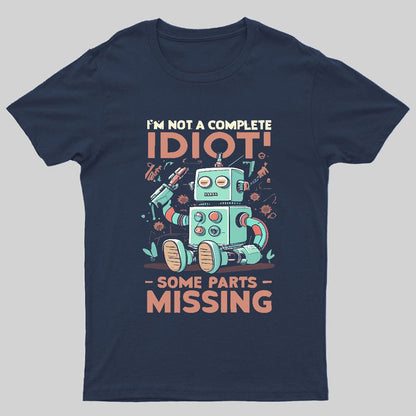 I'm Not A Complete Idiot, Some Parts Are Missing Geeky T-Shirt