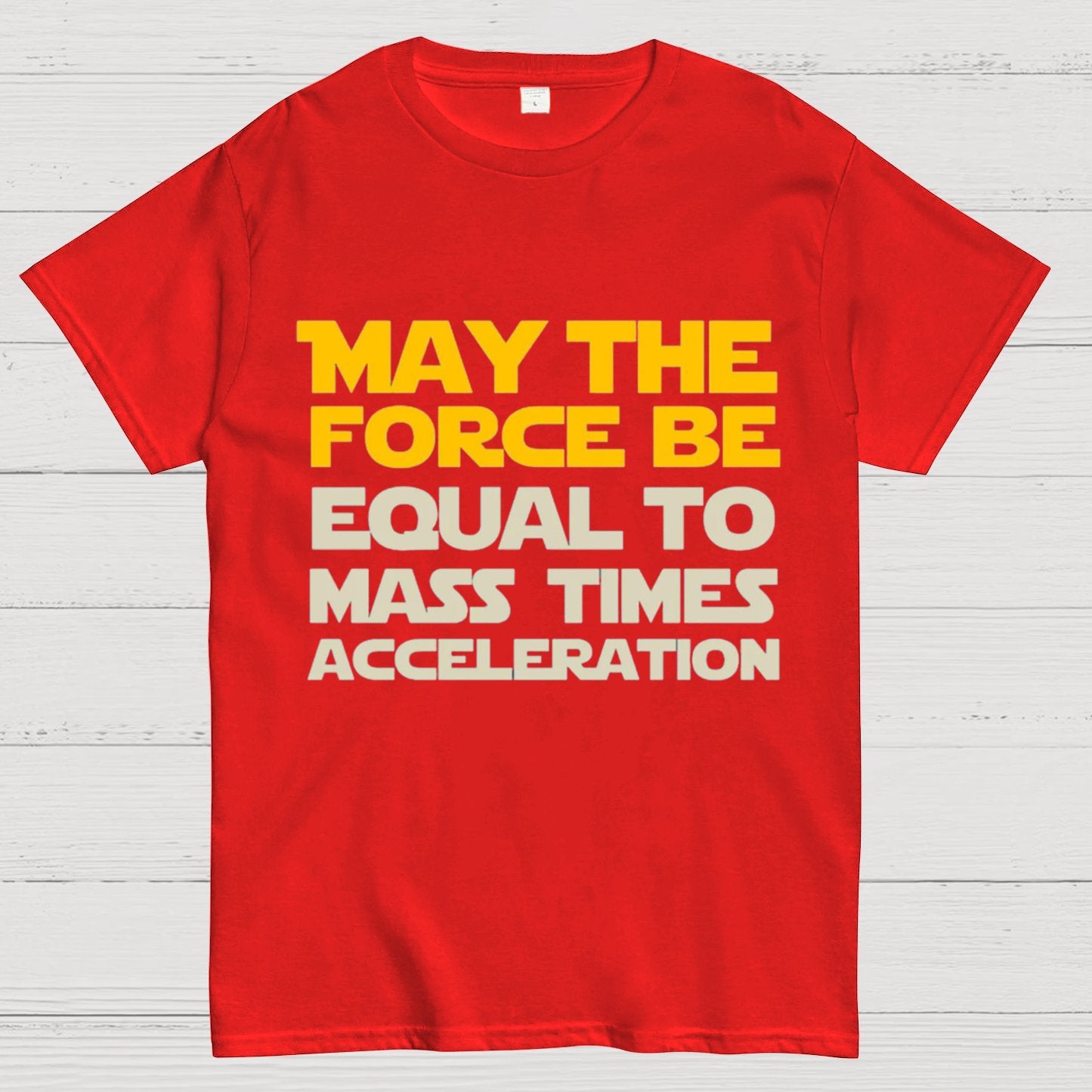 May The Force Be Equal To Mass Times Acceleration Geek T-Shirt