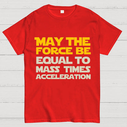 May The Force Be Equal To Mass Times Acceleration Geek T-Shirt