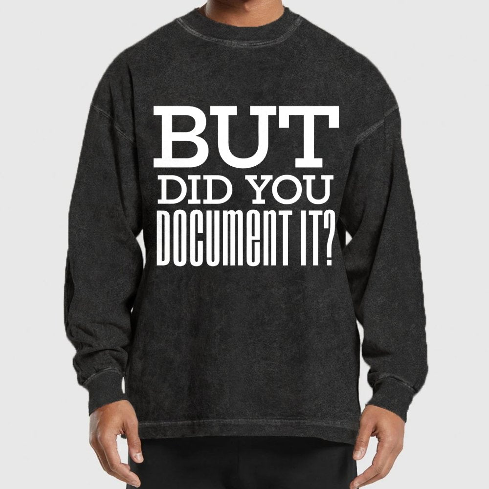 But Did You Document It Washed Long Sleeve Tee