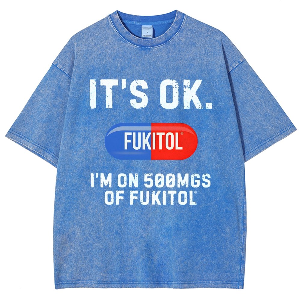 IT'S OK. I'm on 500mgs of fukitol  Vintage Distressed T-shirt