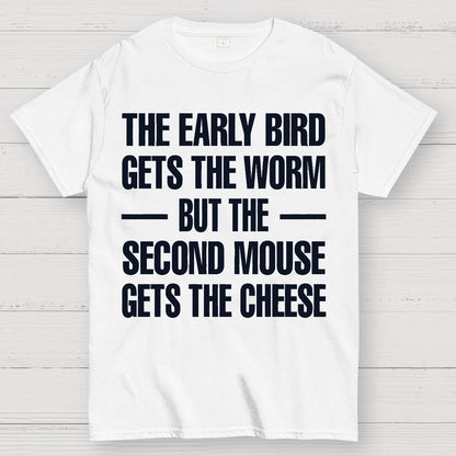 The early bird gets the worm... but the second mouse gets the cheese. Geek T-Shirt