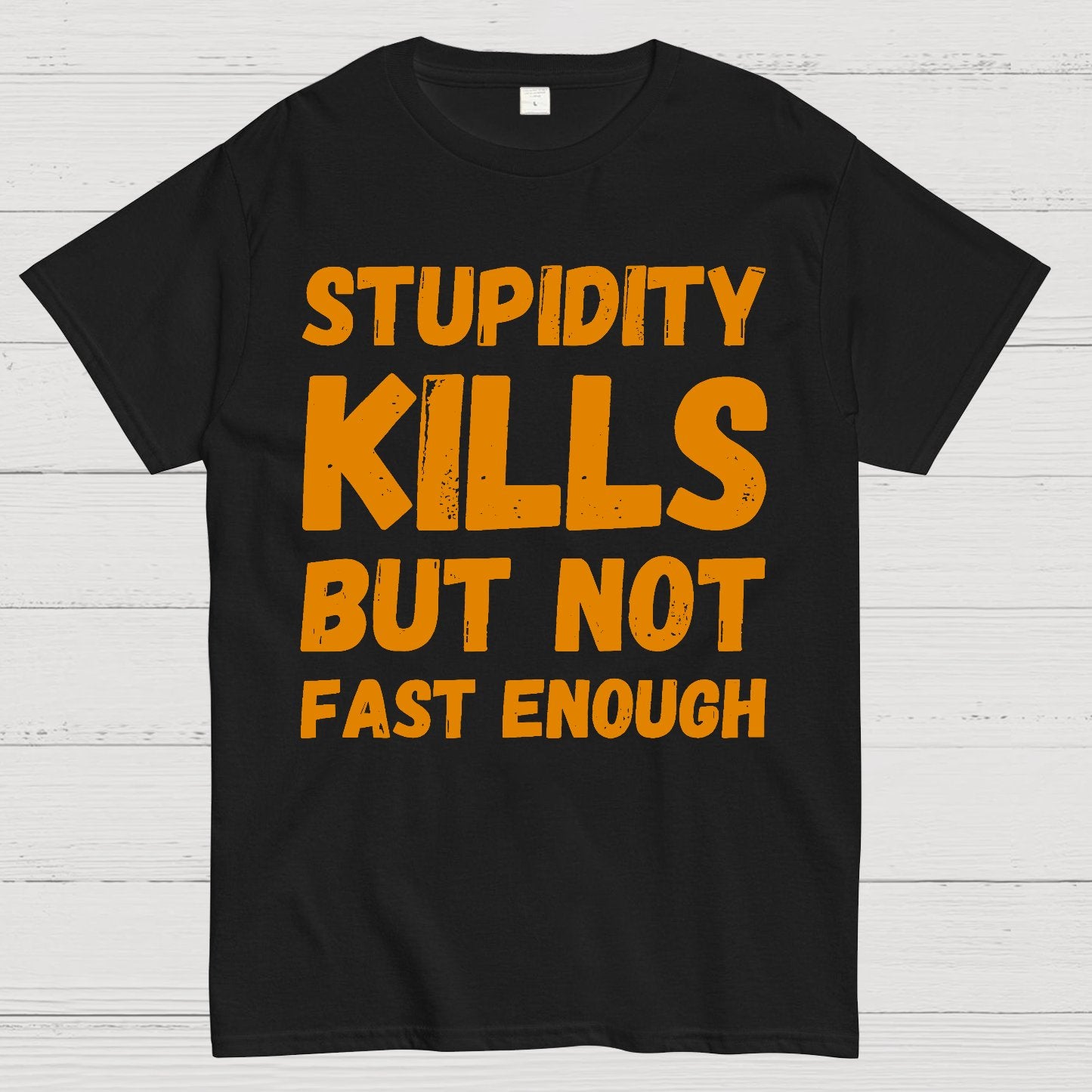 Stupidity Kills But Not Fast Enough Funny Sarcasm Geek T-Shirt