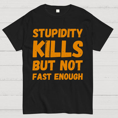 Stupidity Kills But Not Fast Enough Funny Sarcasm Geek T-Shirt