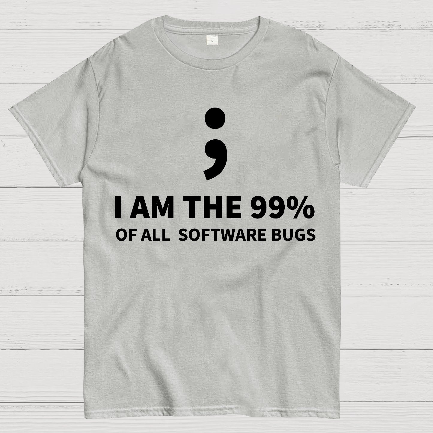 I AM THE 99% OF ALL SOFTWARE BUGS -Semicolon Joke Geek T-Shirt