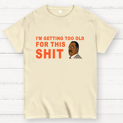 I'm Getting Too Old For This Shit Geek T-Shirt