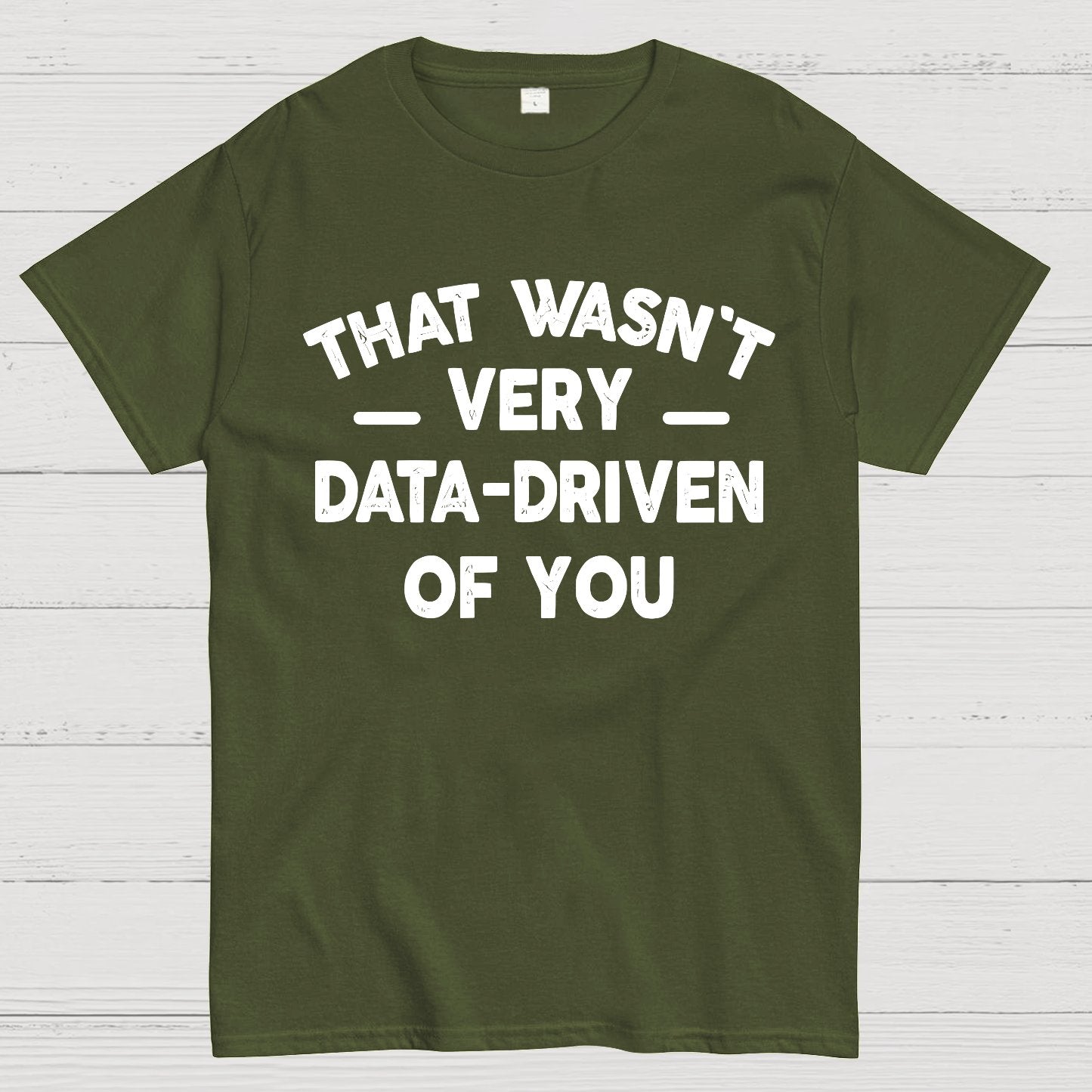 That Wasn't Very Data-Driven of You Geek T-Shirt