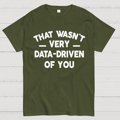 That Wasn't Very Data-Driven of You Geek T-Shirt