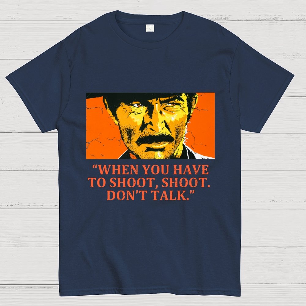 When You Have To Shoot, Shoot. Don’T Talk Geek T-Shirt