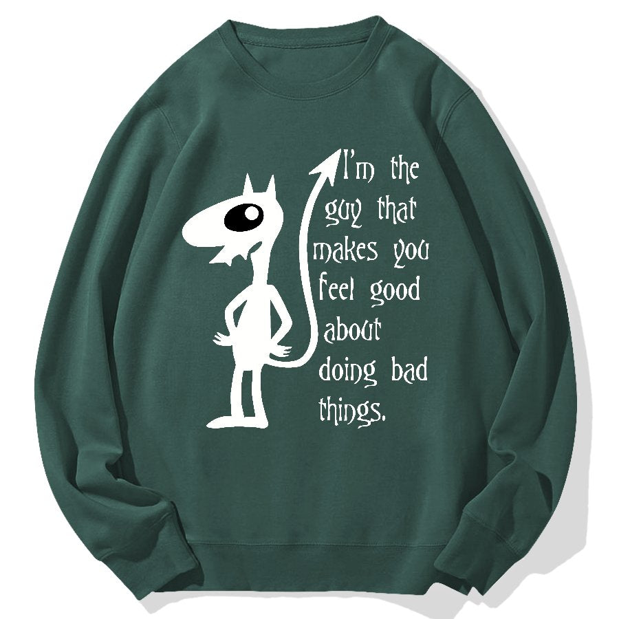 I'm The Guy That Makes You Feel Good About Doing Bad Things.Geek Cotton Sweatshirt