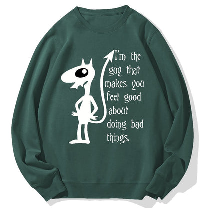 I'm The Guy That Makes You Feel Good About Doing Bad Things.Geek Cotton Sweatshirt