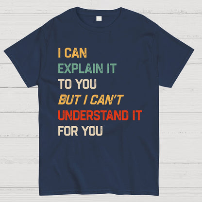 I Can Explain It To You, But I Can't Understand You Geek T-Shirt