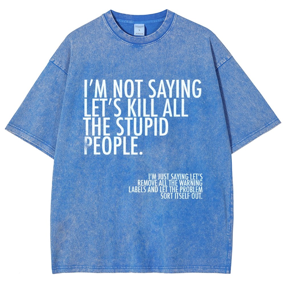I'm Not Saying Let's Kill All The Stupid People Vintage Distressed T-shirt