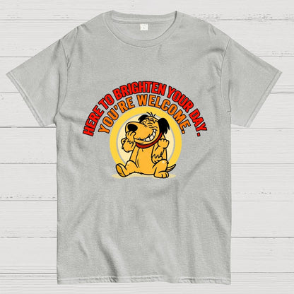 Here to Brighten Your Day. You’re Welcome Geek T-Shirt