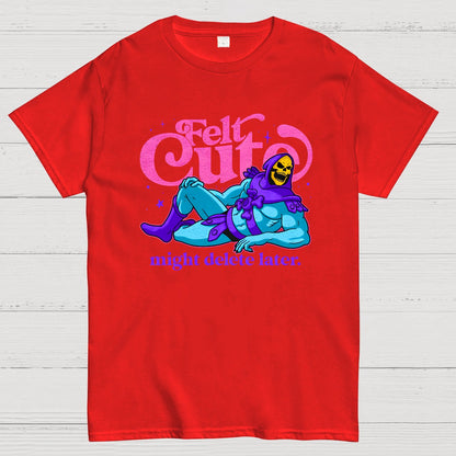 Felt Cute Might Delete Later Geek T-Shirt