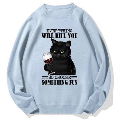 Everything Will Kill You So Choose Something Fun Geek Cotton Sweatshirt