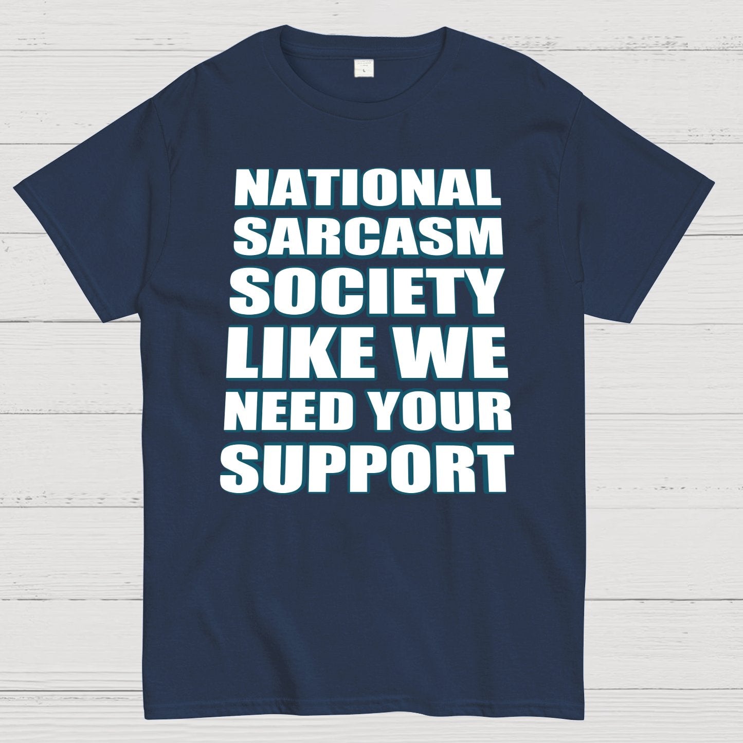 National Sarcasm Society - Like We Need Your Support Geek T-Shirt