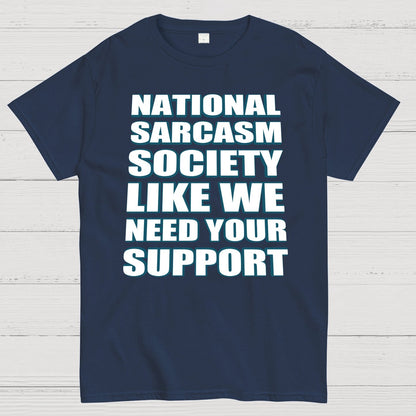 National Sarcasm Society - Like We Need Your Support Geek T-Shirt