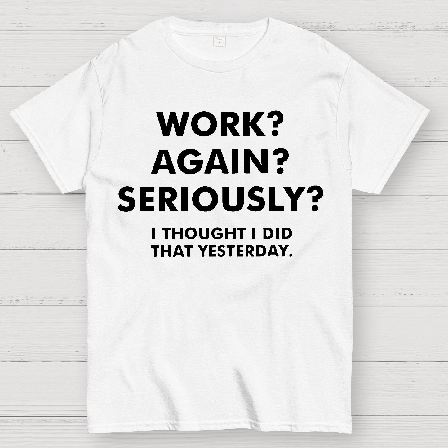 Work？Again？Seriously？Geek T-Shirt