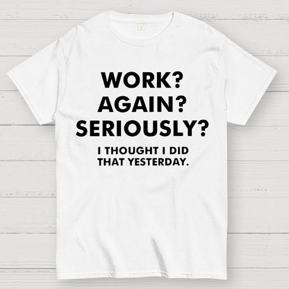 Work？Again？Seriously？Geek T-Shirt