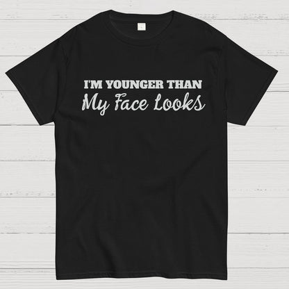 I'm Younger Than My Face Looks Funny Geek T-Shirt