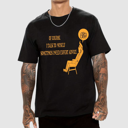 Of Course I Talk To My Self I Need Expert Advice Geek T-Shirt