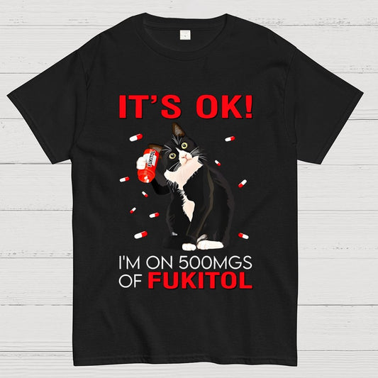 IT'S OK. I'm on 500mgs of fukitol Geek T-Shirt 2510001689