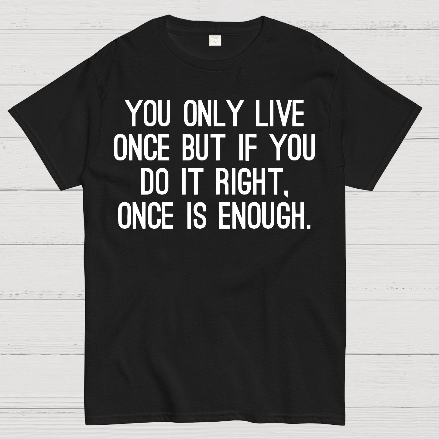 You Only Live Once But If You Do It Right，Once Is Enough Geek T-Shirt