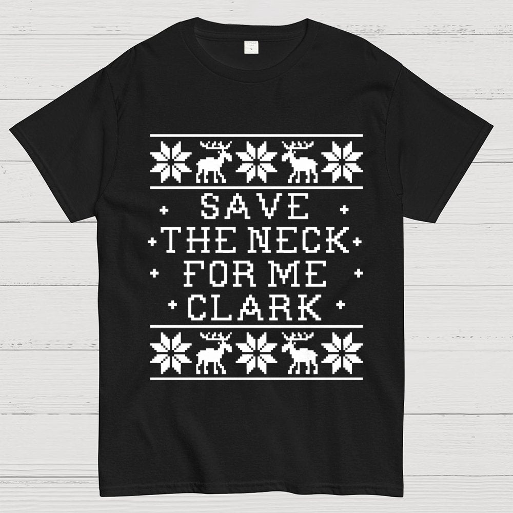 Christmas Save The Neck For Me Clark  Geek T-Shirt