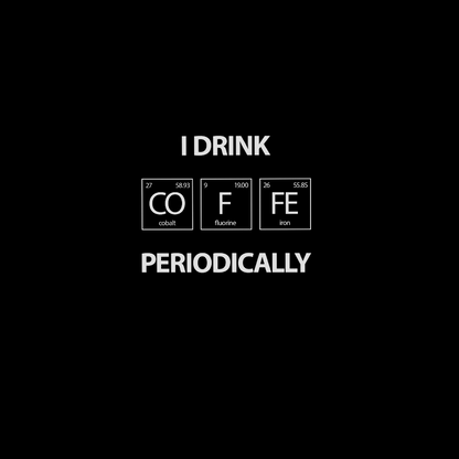 I Drink Coffee Periodically Geeky T-Shirt