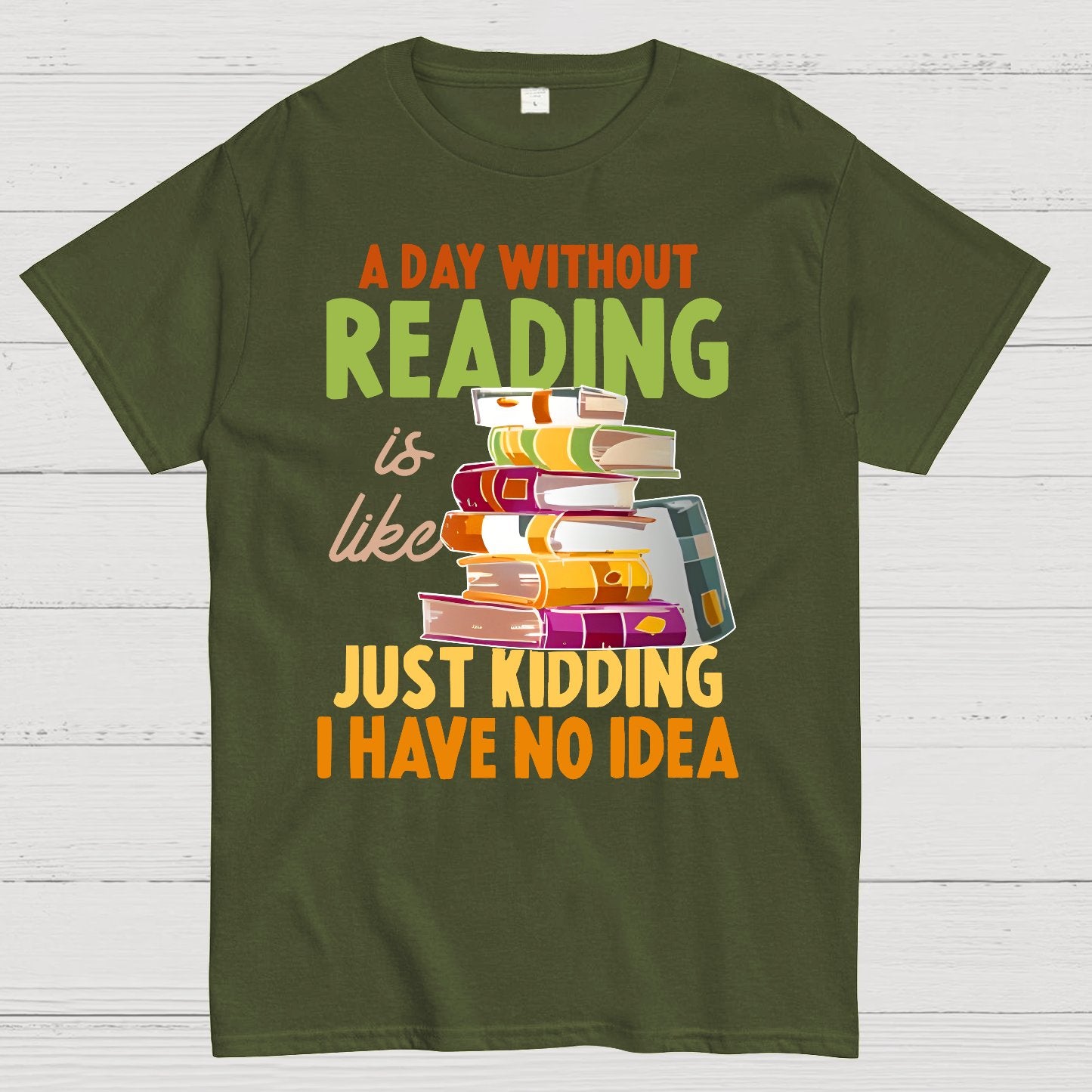 A Day Without Reading Is Like... Just Kidding I Have No Idea Geek T-Shirt