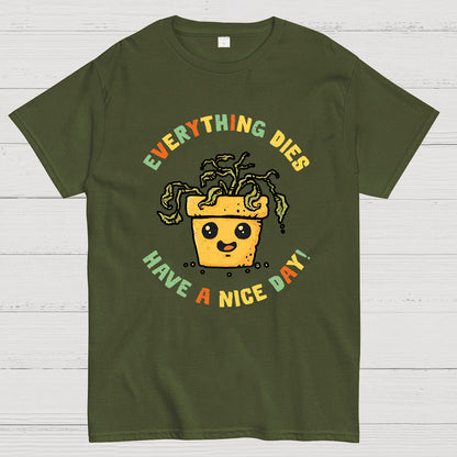 Everything Dies Have A Nice Day! Geek T-Shirt