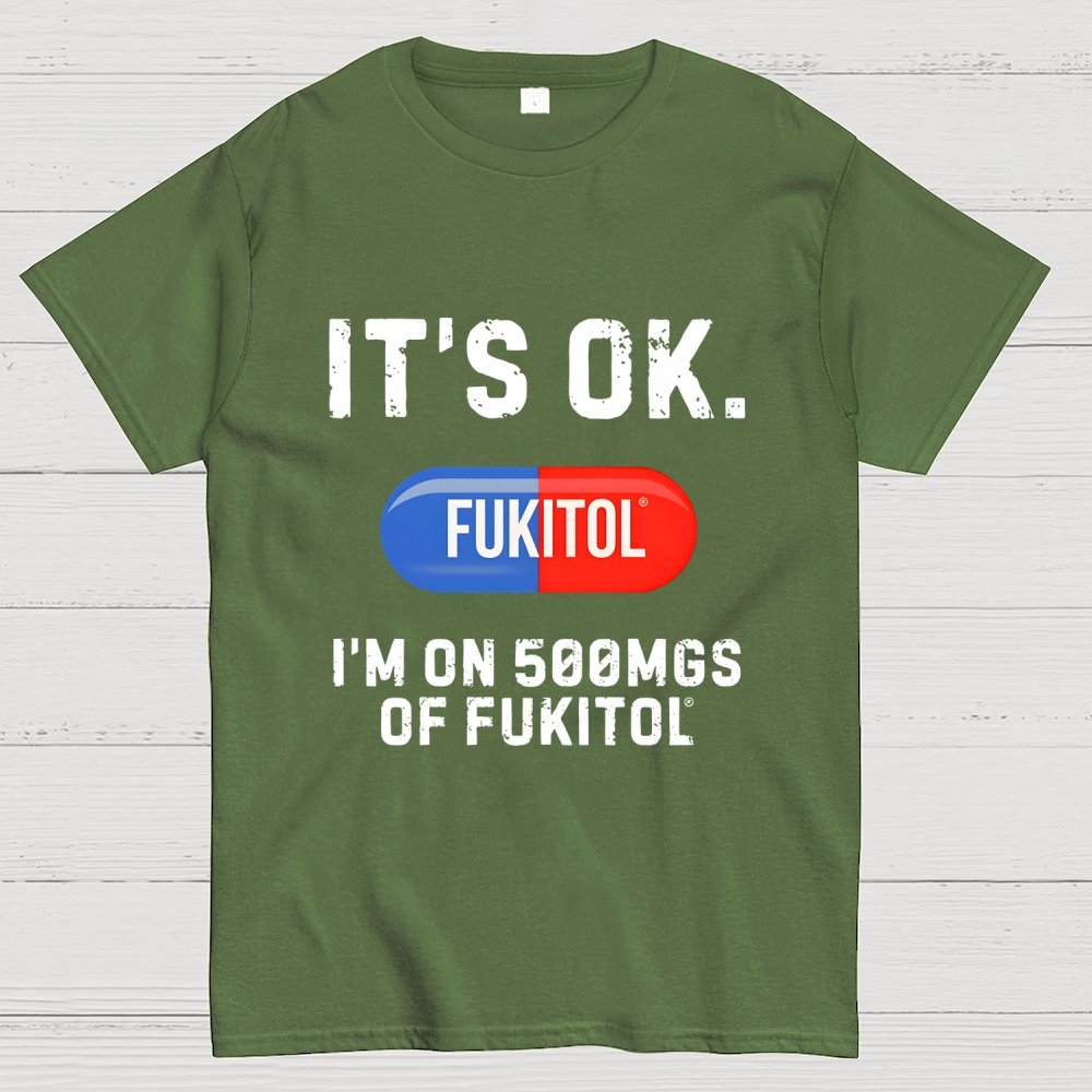 IT'S OK. I'm on 500mgs of fukitol Geek T-Shirt