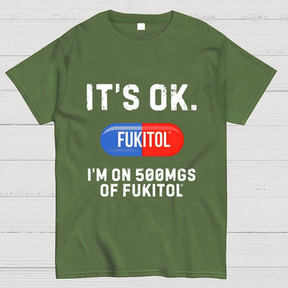 IT'S OK. I'm on 500mgs of fukitol Geek T-Shirt