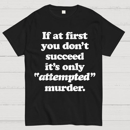 If At First You Dont Succeed Its Attempted Murder Sarcastic Geek T-Shirt