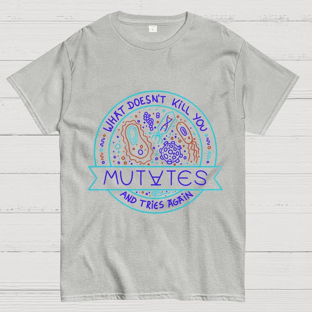 What Doesn't Kill You Mutates And Tries Again Geek T-Shirt