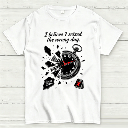 I Believe I Seized the Wrong Day Funny Graphic T-Shirt