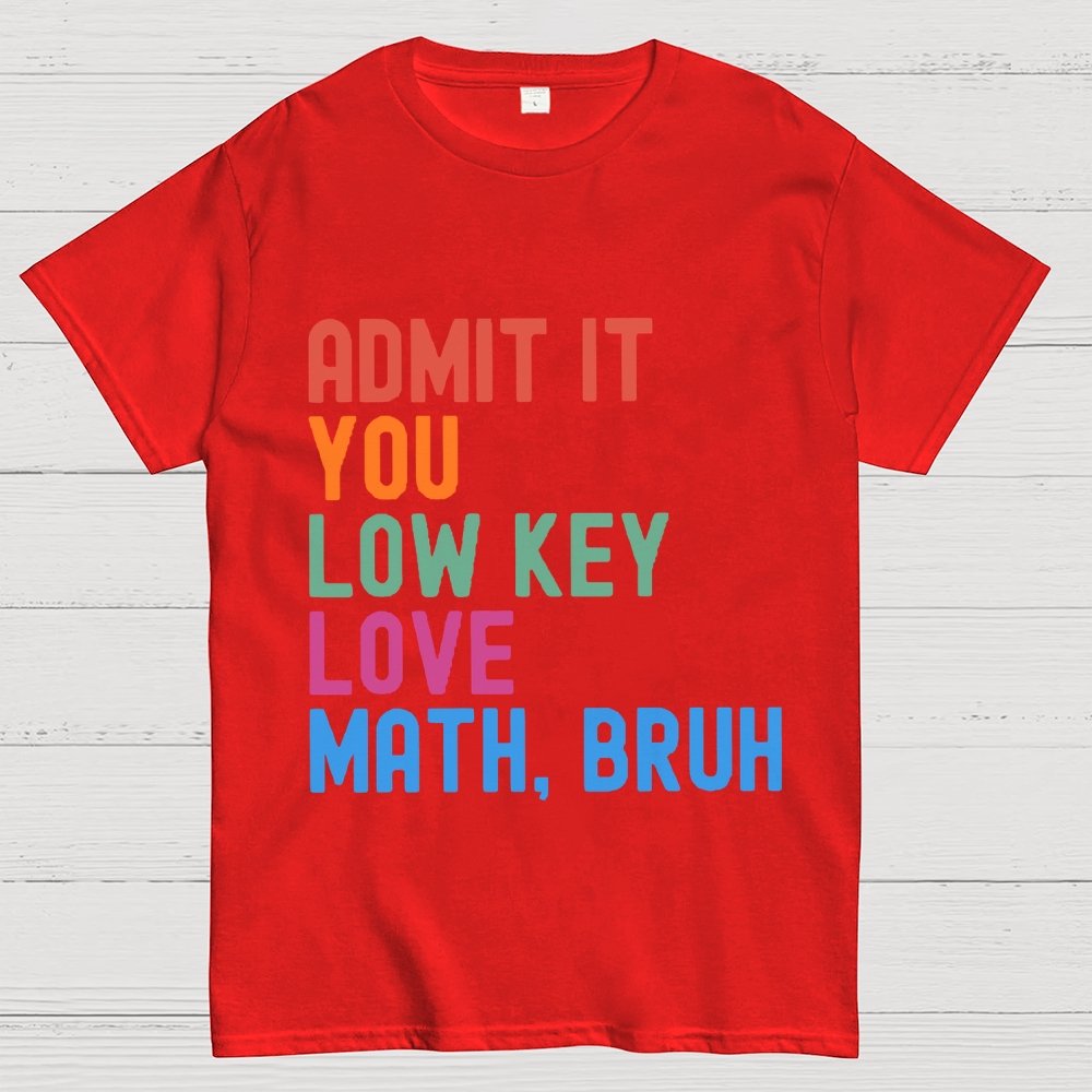 Admit It You Low Key Love Math,Bruh Unisex Geek T-Shirt