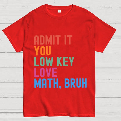 Admit It You Low Key Love Math,Bruh Unisex Geek T-Shirt