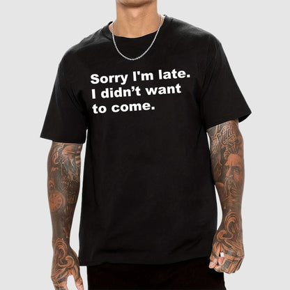 Sorry I'm late. I didn't want to come Geek T-Shirt
