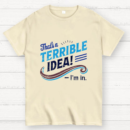 Terrible Idea I'm In. Geek T-Shirt