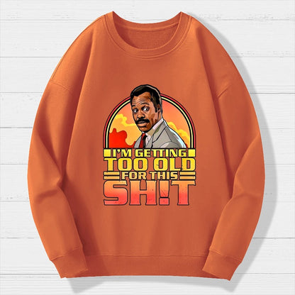 I'm Getting Too Old For This Sh*t  Geek Cotton Sweatshirt