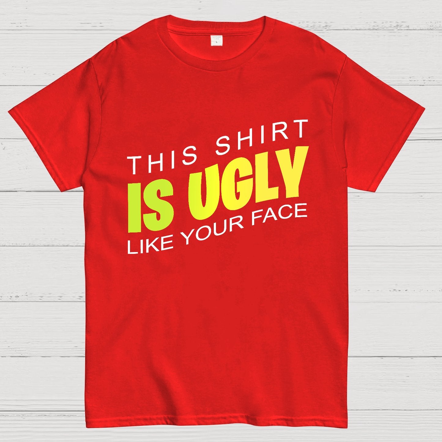 This shirt is ugly like your face Geek T-Shirt