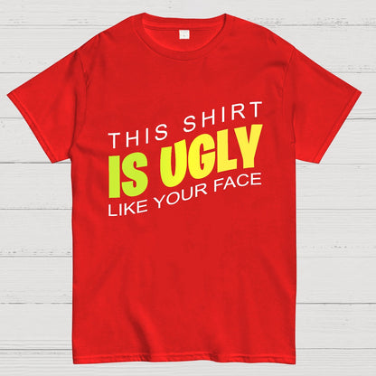 This shirt is ugly like your face Geek T-Shirt